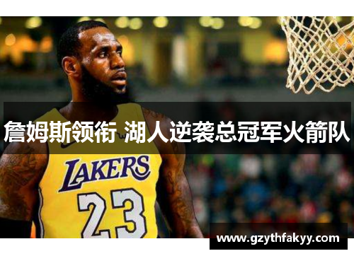 詹姆斯领衔 湖人逆袭总冠军火箭队